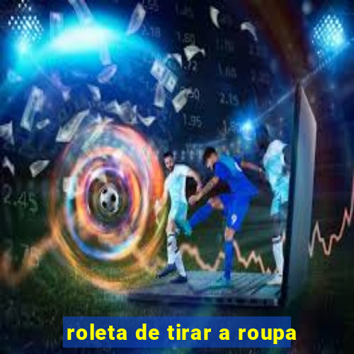 roleta de tirar a roupa